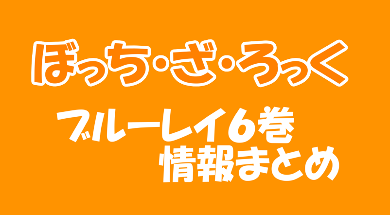 ぼっちざろっく(ぼざろ)ブルーレイ６巻の特典は？中身は？情報をまとめ